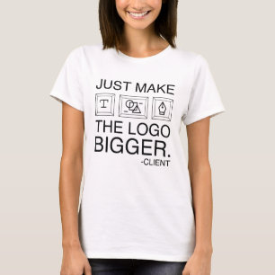 Just Make The Logo Bigger T-Shirt