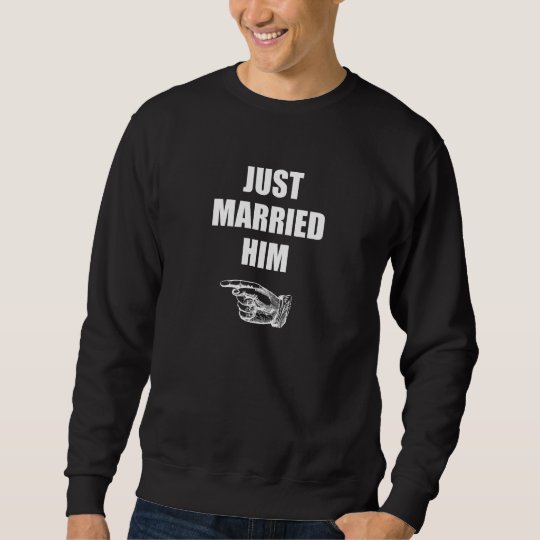 Just Married Him Sweatshirt