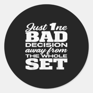 Just One Bad Decision Away From The Whole Set Funn Classic Round Sticker