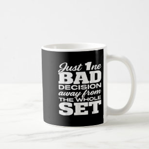 Just One Bad Decision Away From The Whole Set Funn Coffee Mug