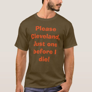 Just one before I die (Cleveland) T-Shirt