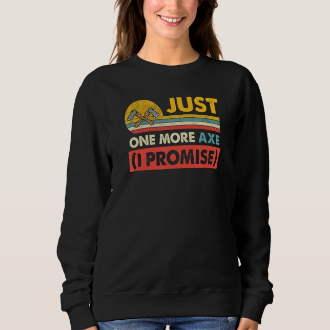 Just One More Axe Logging Lumberjack Joke Sweatshirt (Front)