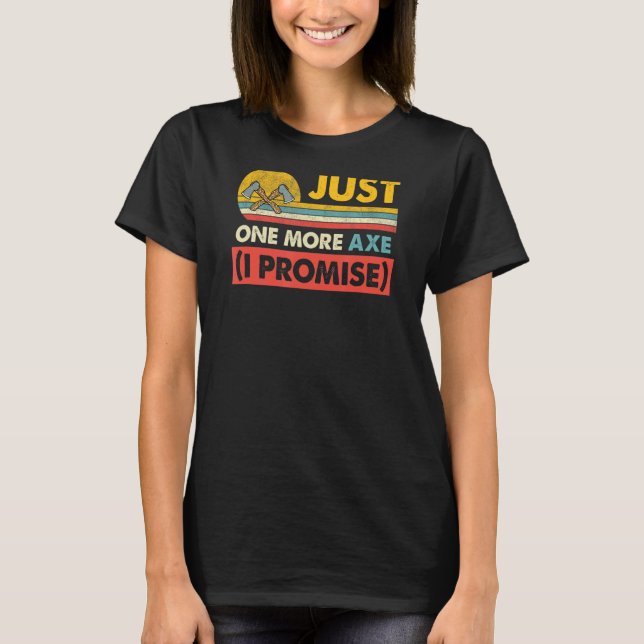Just One More Axe Logging Lumberjack Joke T-Shirt (Front)