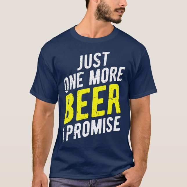 Just One More Beer I Promise  Funny Party T-Shirt (Front)