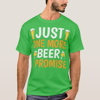 Just One More Beer I Promise T-Shirt