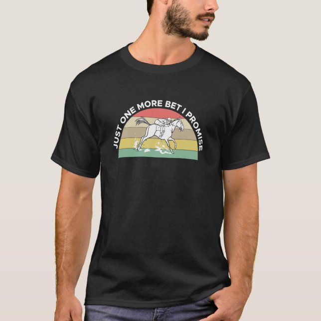 Just One More Bet I Promise Horse Racing Betting   T-Shirt (Front)