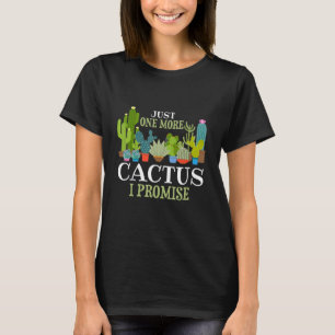 Just one more cactus I promise funny cactus saying T-Shirt