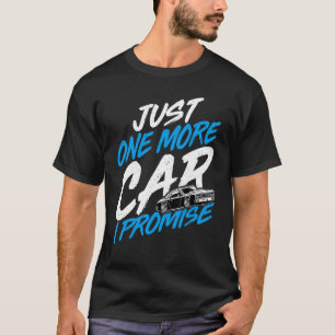 Just One More Car I Promise  Automobile Collector  T-Shirt