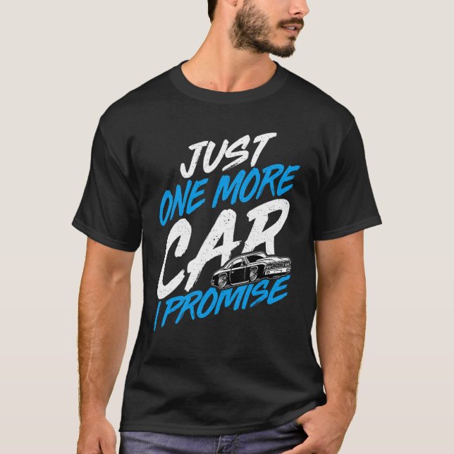 Just One More Car I Promise  Automobile Collector  T-Shirt (Front)