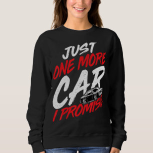 Just One More Car I Promise Car Enthusiast Racing  Sweatshirt