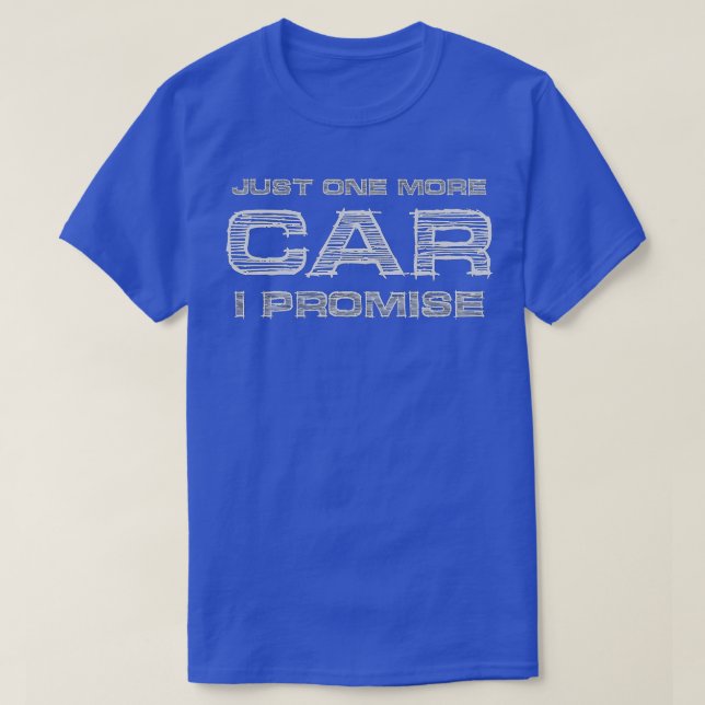 Just One More Car I Promise Funny Enthusiast Gift  T-Shirt (Design Front)