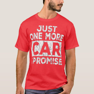 Just One More Car I Promise Mechanic Gift Car Love T-Shirt