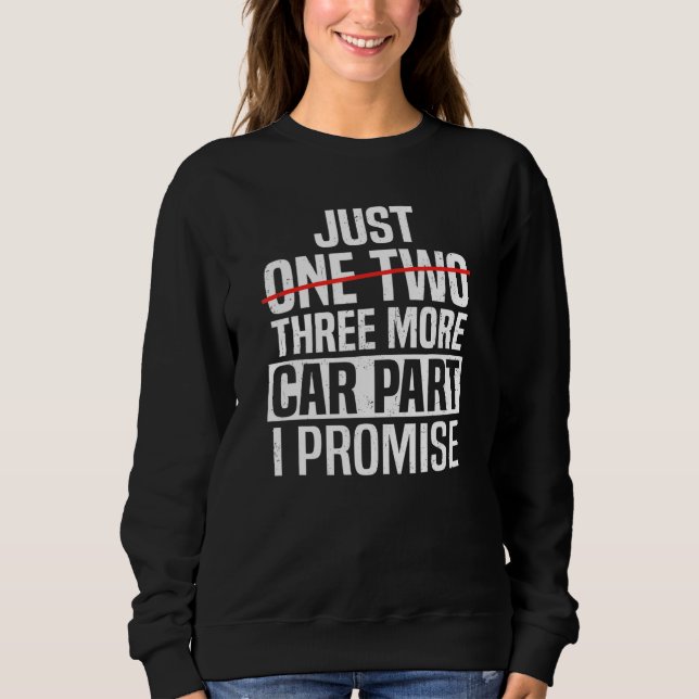 Just One More Car Part Funny Car Mechanic Auto Gar Sweatshirt (Front)