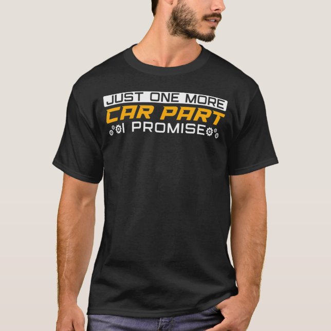 Just One More Car Part I Promise Car Mechanic Car  T-Shirt (Front)