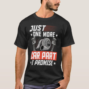 Just One More Car Part I Promise Car Mechanic Car  T-Shirt