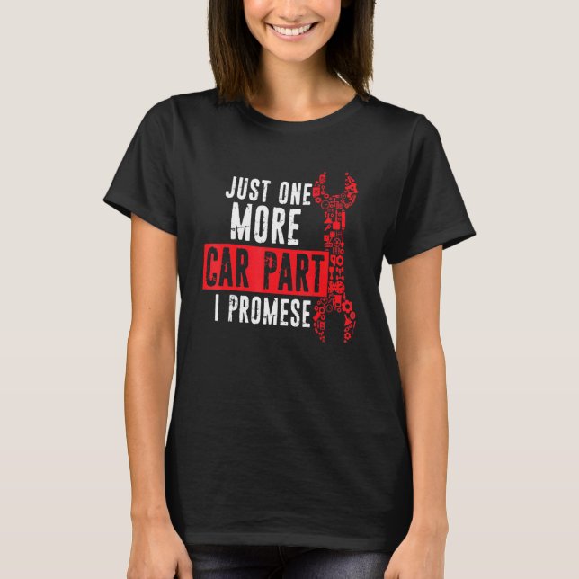 Just One More Car Part I Promise Distressed Mechan T-Shirt (Front)