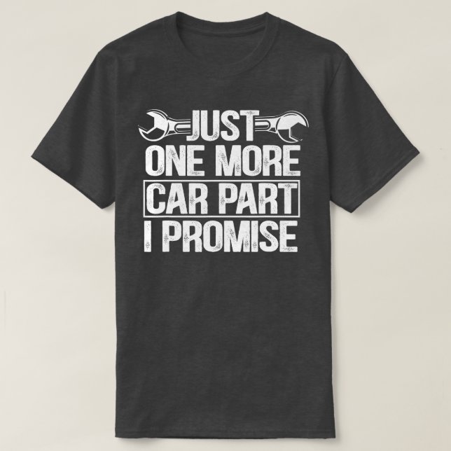 Just One More Car Part I Promise Funny Car Mechani T-Shirt (Design Front)