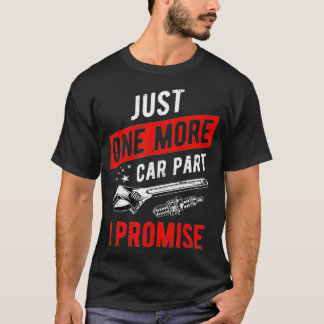 Just One More Car Part I Promise  - Gear Head  T-Shirt