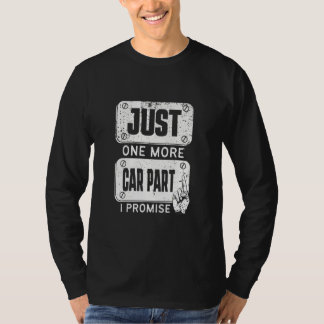 Just one more Car Part I Promise - Mechanic Enthus T-Shirt