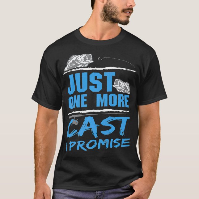 Just One More Cast I Promise Fishing Addicts T-Shirt (Front)
