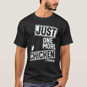 Just One More Chicken I Promise T-Shirt