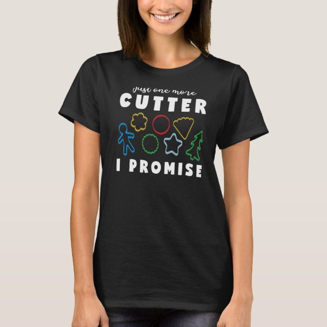 Just One More Cookie Cutter  Cookie Decorating T-Shirt (Front)