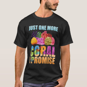 Just one more coral I Promise  saltwater coral ree T-Shirt