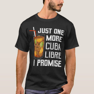 Just One More Cuba Libre I Promise Rum Drinking fr T-Shirt