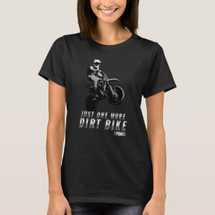 Just One More Dirt Bike I Promise - Motorcycle Lov T-Shirt