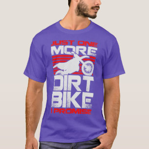 Just One More Dirt Bike I Promise  T-Shirt