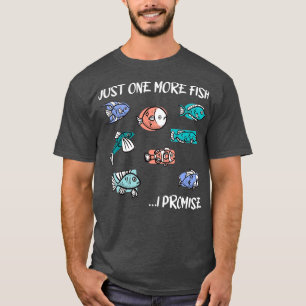 Just One More Fish I Promise Aquarium Fish Fish 1 T-Shirt