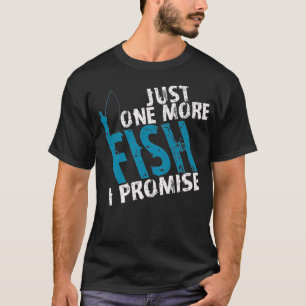 Just One More Fish I Promise, Funny Fishing Lovers T-Shirt
