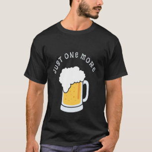 Just One More Funny Graphic Design Beer Drinker Ap T-Shirt