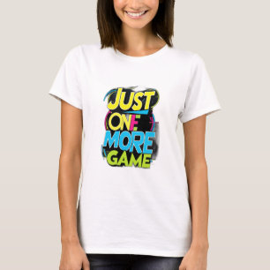 Just One More Game T-Shirt