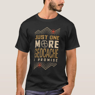 Just One More Geocache I Promise T-Shirt