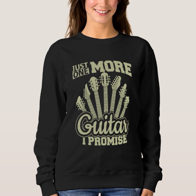 Just One More Guitar I Promise Guitar Enthusiast Sweatshirt (Front)