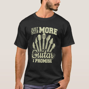 Just One More Guitar I Promise Guitar Enthusiast T-Shirt