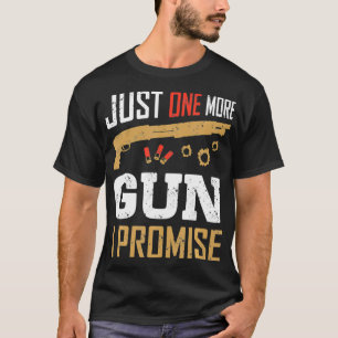 Just One More Gun I Promise Funny Gun Lover Saying T-Shirt