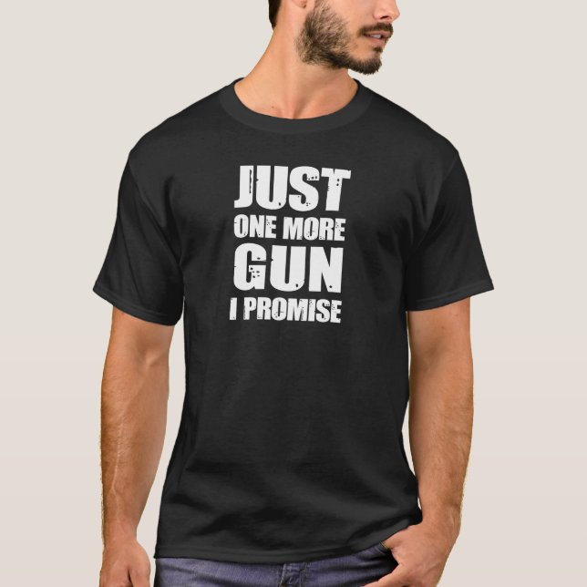 Just One More Gun I Promise, Gun Lover T-Shirt (Front)