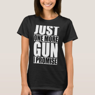 Just One More Gun I Promise Pro Gun T-Shirt