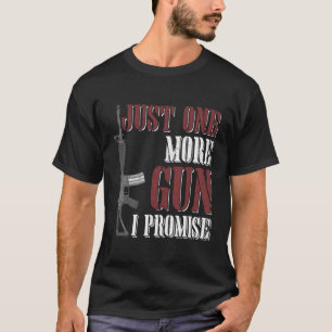Just One More Gun I Promise Shirt Gift For Firearm
