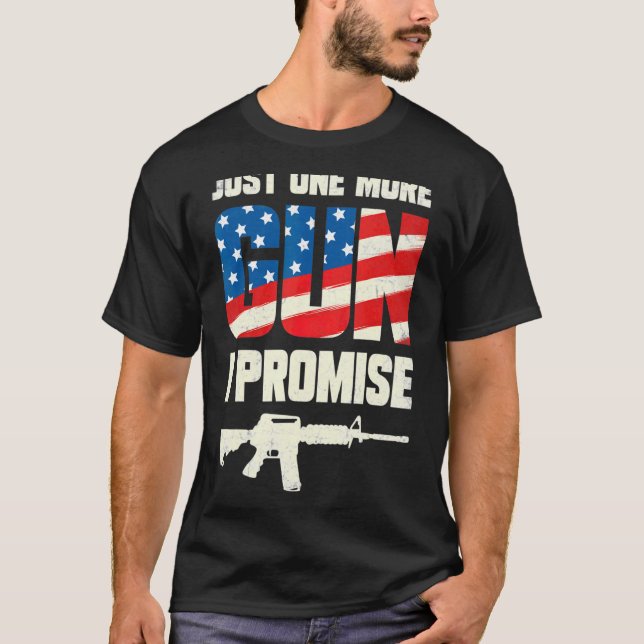 Just One More Gun I Promise T-Shirt (Front)