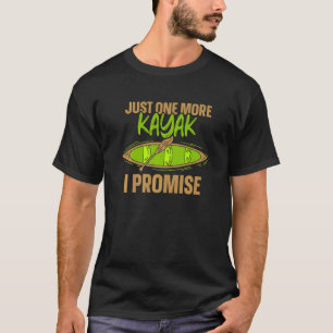 Just One More Kayak I Promise  Kayaking Kayakist H T-Shirt
