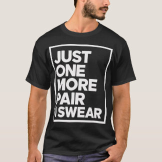 Just One More Pair I r Sneaker Head Sneakerhead T-Shirt