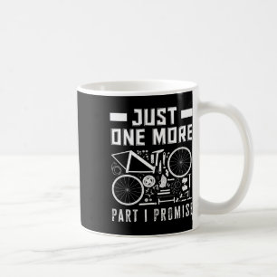 Just One More Part I Promise Bike Enthusiast Coffee Mug