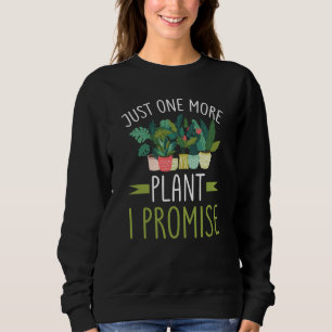Just One More Plant I Promise Garden Gardening Pla Sweatshirt