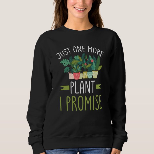 Just One More Plant I Promise Garden Gardening Pla Sweatshirt (Front)