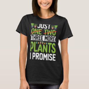 Just One More Plant I Promise Gardener Gardening T-Shirt
