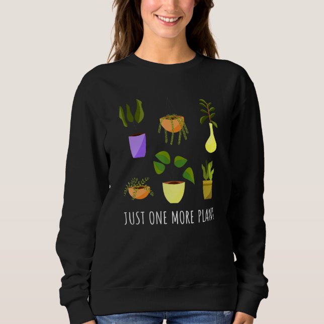 Just One More Plant Succulent  Gardener 1 Sweatshirt (Front)