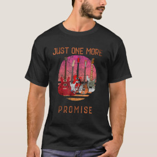 Just One More Promise You Can Never Have To Many G T-Shirt